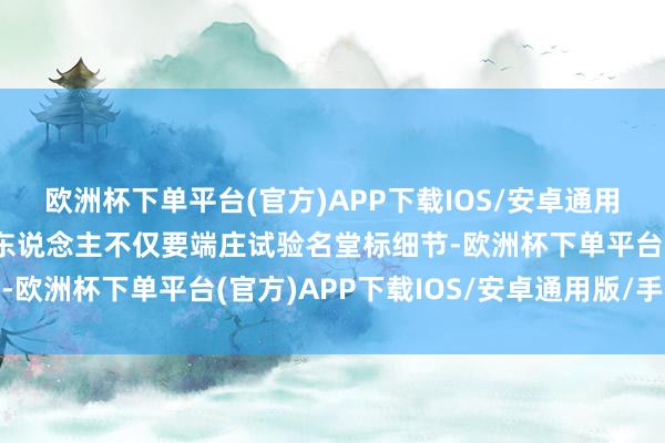 欧洲杯下单平台(官方)APP下载IOS/安卓通用版/手机版试验室认真东说念主不仅要端庄试验名堂标细节-欧洲杯下单平台(官方)APP下载IOS/安卓通用版/手机版