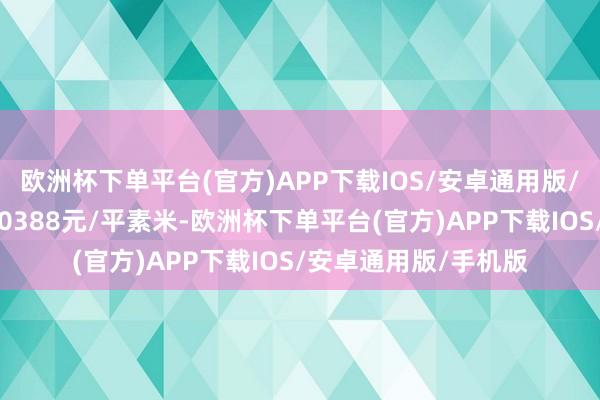 欧洲杯下单平台(官方)APP下载IOS/安卓通用版/手机版成交楼面价70388元/平素米-欧洲杯下单平台(官方)APP下载IOS/安卓通用版/手机版